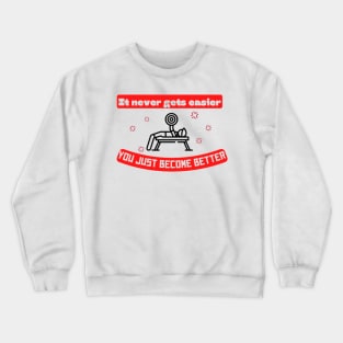 It never gets easier you just become better Quote Crewneck Sweatshirt